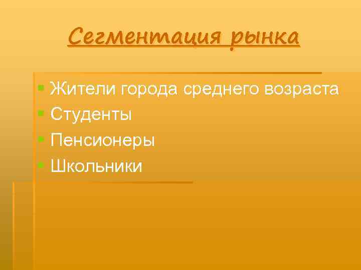 Сегментация рынка § Жители города среднего возраста § Студенты § Пенсионеры § Школьники 