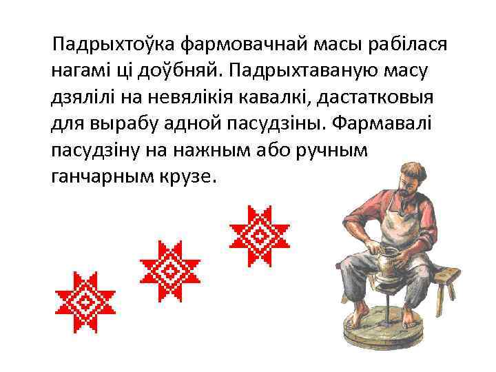  Падрыхтоўка фармовачнай масы рабілася нагамі ці доўбняй. Падрыхтаваную масу дзялілі на невялікія кавалкі,