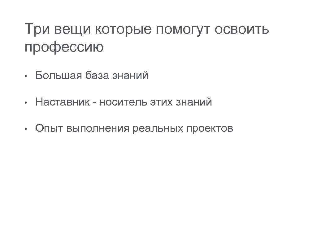 Три вещи которые помогут освоить профессию • Большая база знаний • Наставник - носитель