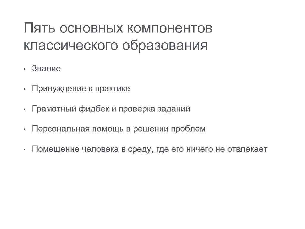 Пять основных компонентов классического образования • Знание • Принуждение к практике • Грамотный фидбек