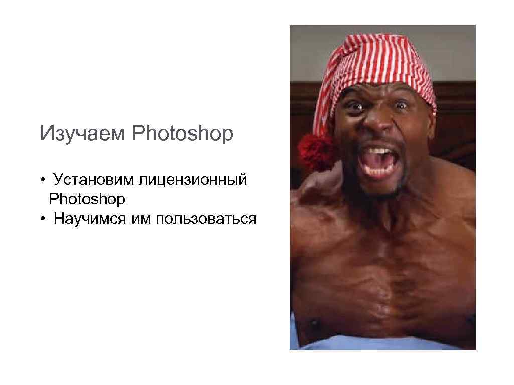 Изучаем Photoshop • Установим лицензионный Photoshop • Научимся им пользоваться 