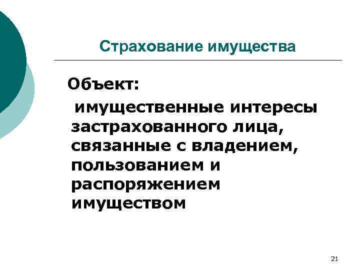 Страхование имущества Объект: имущественные интересы застрахованного лица, связанные с владением, пользованием и распоряжением имуществом