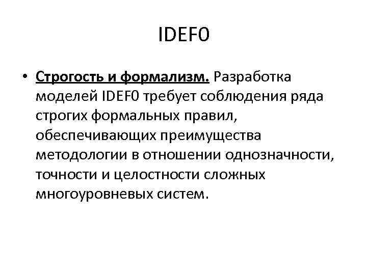 IDEF 0 • Строгость и формализм. Разработка моделей IDEF 0 требует соблюдения ряда строгих