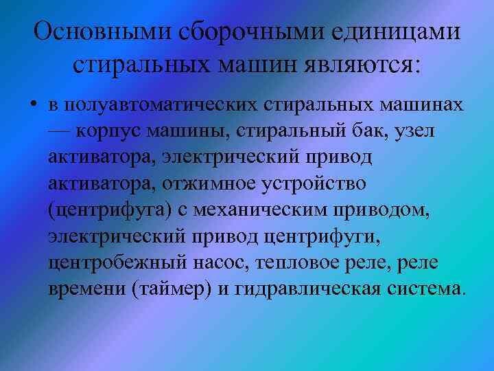 Основными сборочными единицами стиральных машин являются: • в полуавтоматических стиральных машинах — корпус машины,