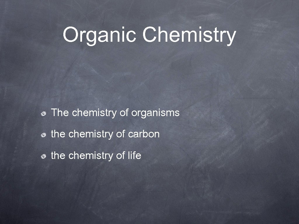 Organic Chemistry The chemistry of organisms the chemistry of carbon the chemistry of life