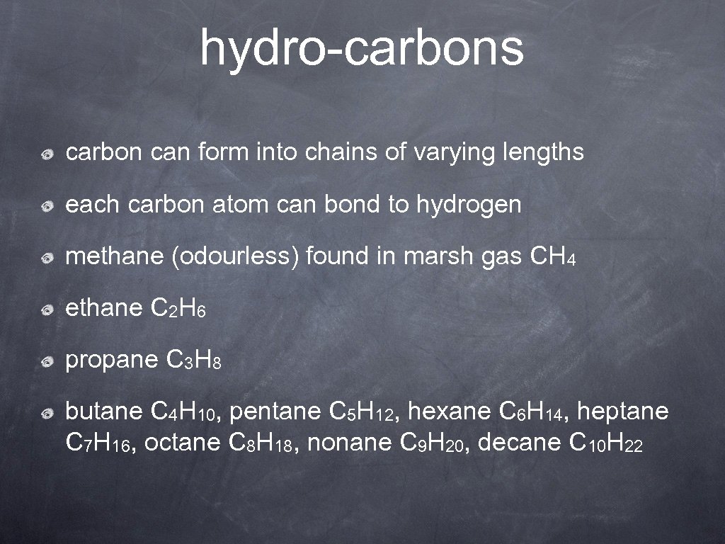 hydro-carbons carbon can form into chains of varying lengths each carbon atom can bond