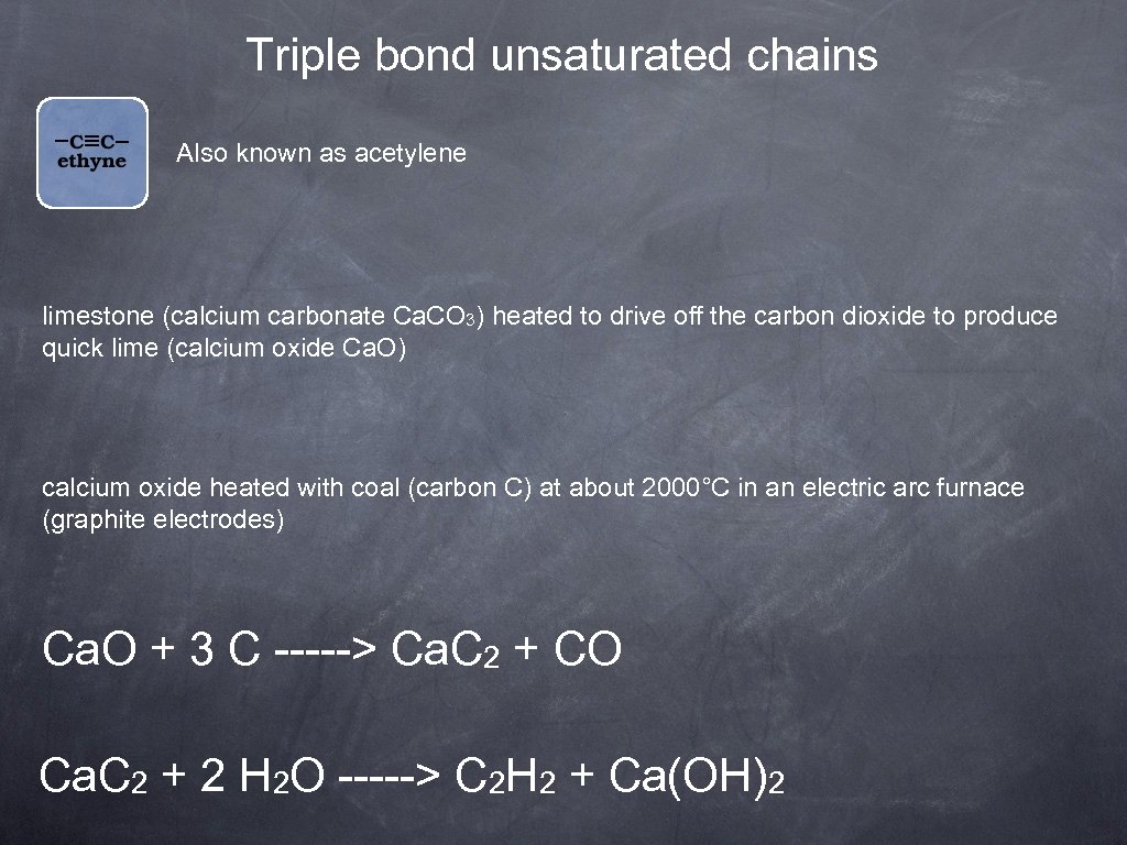 Triple bond unsaturated chains Also known as acetylene limestone (calcium carbonate Ca. CO 3)