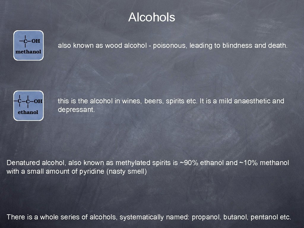 Alcohols also known as wood alcohol - poisonous, leading to blindness and death. this