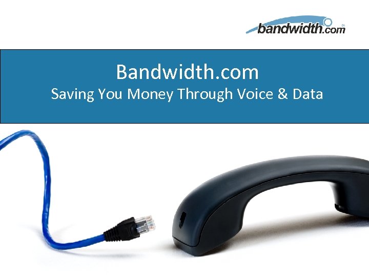 Bandwidth. com Saving You Money Through Voice & Data 1 December 9, 2008 Proprietary