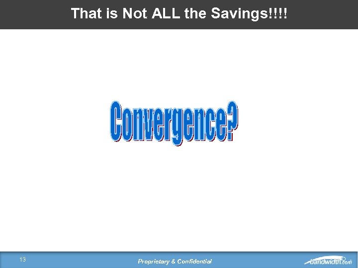 That is Not ALL the Savings!!!! 13 Proprietary & Confidential 