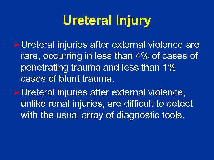 Ureteral Injury Ø Ureteral injuries after external violence are rare, occurring in less than