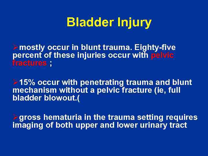 Bladder Injury Ømostly occur in blunt trauma. Eighty-five percent of these injuries occur with