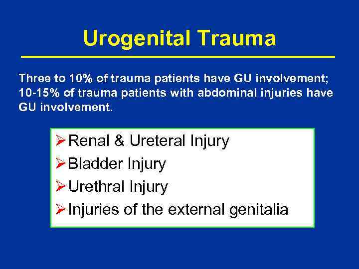 Urogenital Trauma Three to 10% of trauma patients have GU involvement; 10 -15% of