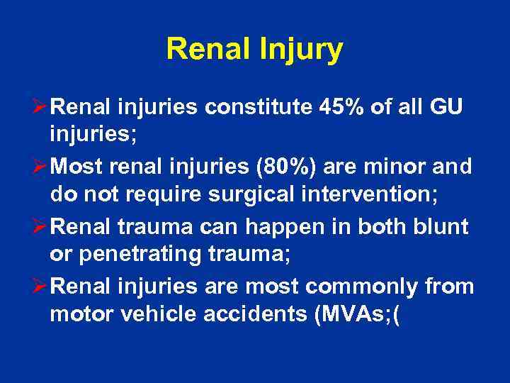 Renal Injury Ø Renal injuries constitute 45% of all GU injuries; Ø Most renal