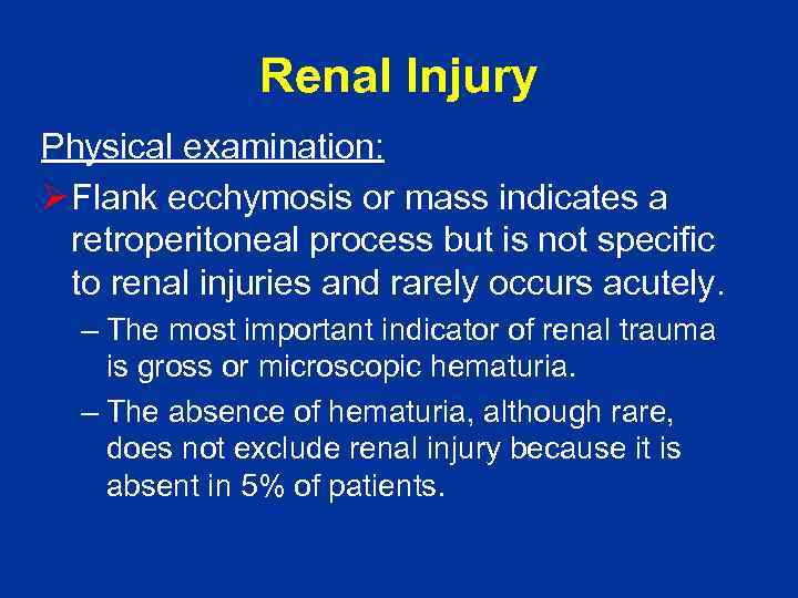 Renal Injury Physical examination: Ø Flank ecchymosis or mass indicates a retroperitoneal process but