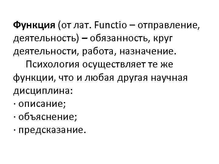 Функция (от лат. Functio – отправление, деятельность) – обязанность, круг деятельности, работа, назначение. Психология