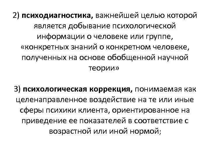 2) психодиагностика, важнейшей целью которой является добывание психологической информации о человеке или группе, «конкретных