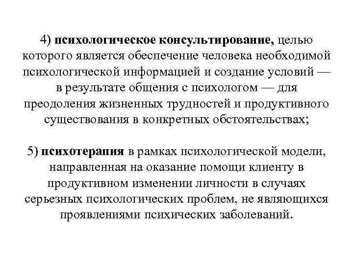 4) психологическое консультирование, целью которого является обеспечение человека необходимой психологической информацией и создание условий
