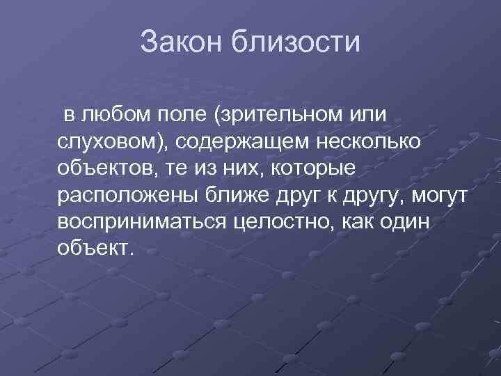 Закон близости в любом поле (зрительном или слуховом), содержащем несколько объектов, те из них,