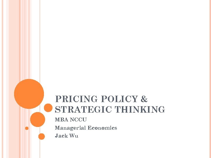 PRICING POLICY & STRATEGIC THINKING MBA NCCU Managerial Economics Jack Wu 