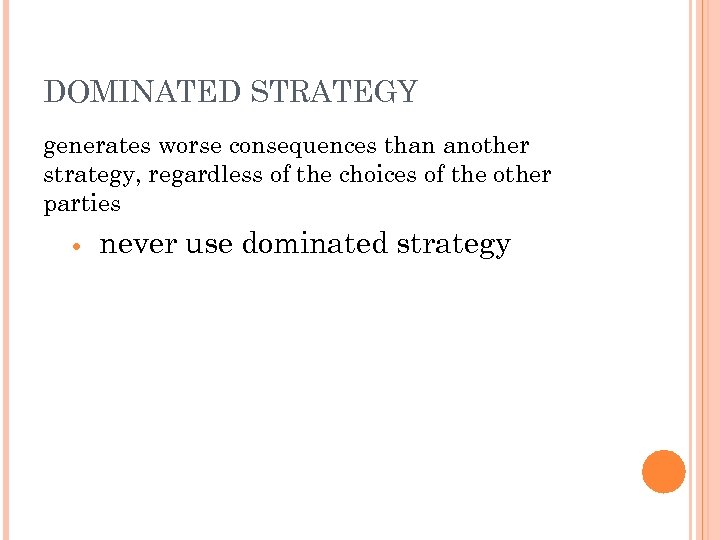 DOMINATED STRATEGY generates worse consequences than another strategy, regardless of the choices of the