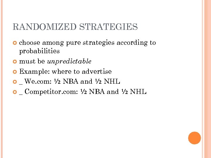 RANDOMIZED STRATEGIES choose among pure strategies according to probabilities must be unpredictable Example: where