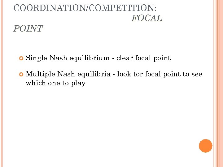 COORDINATION/COMPETITION: FOCAL POINT Single Nash equilibrium - clear focal point Multiple Nash equilibria -