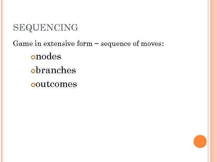 SEQUENCING Game in extensive form – sequence of moves: nodes branches outcomes 