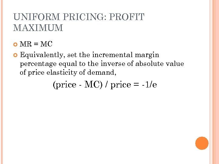 UNIFORM PRICING: PROFIT MAXIMUM MR = MC Equivalently, set the incremental margin percentage equal