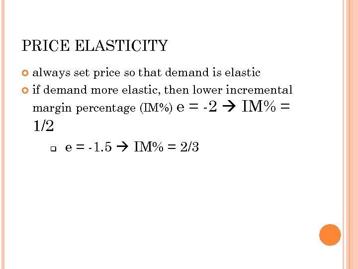 PRICE ELASTICITY always set price so that demand is elastic if demand more elastic,