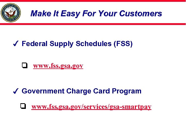 Make It Easy For Your Customers Federal Supply Schedules (FSS) www. fss. gsa. gov