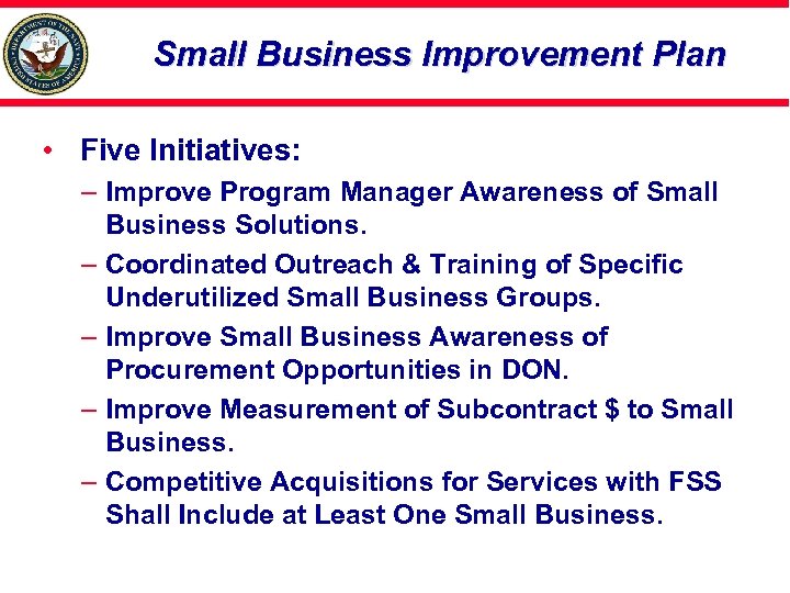 Small Business Improvement Plan • Five Initiatives: – Improve Program Manager Awareness of Small