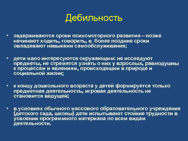 Дебильность • задерживаются сроки психомоторного развития – позже начинают ходить, говорить, в более поздние