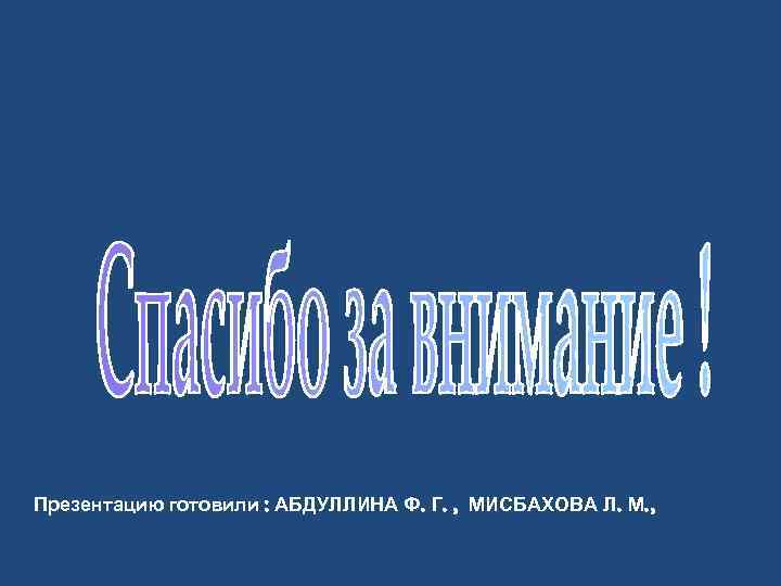 Презентацию готовили : АБДУЛЛИНА Ф. Г. , МИСБАХОВА Л. М. , 