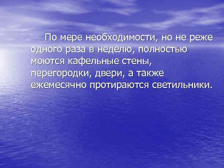 По мере необходимости, но не реже одного раза в неделю, полностью моются кафельные стены,