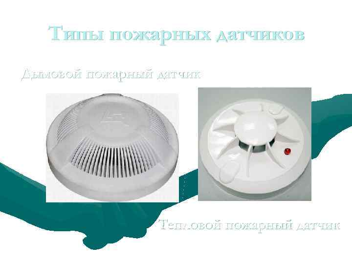 Типы пожарных датчиков Дымовой пожарный датчик Тепловой пожарный датчик 