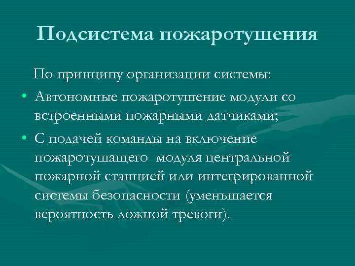 Подсистема пожаротушения По принципу организации системы: • Автономные пожаротушение модули со встроенными пожарными датчиками;