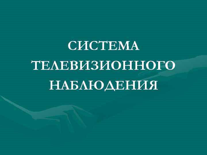 СИСТЕМА ТЕЛЕВИЗИОННОГО НАБЛЮДЕНИЯ 