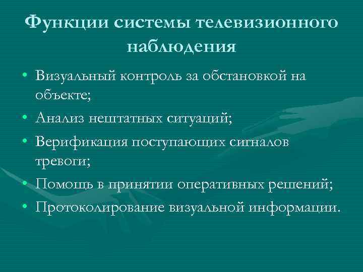 Функции системы телевизионного наблюдения • Визуальный контроль за обстановкой на объекте; • Анализ нештатных