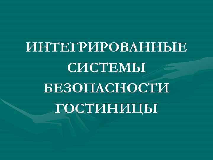ИНТЕГРИРОВАННЫЕ СИСТЕМЫ БЕЗОПАСНОСТИ ГОСТИНИЦЫ 