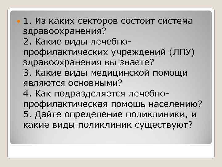  1. Из каких секторов состоит система здравоохранения? 2. Какие виды лечебнопрофилактических учреждений (ЛПУ)