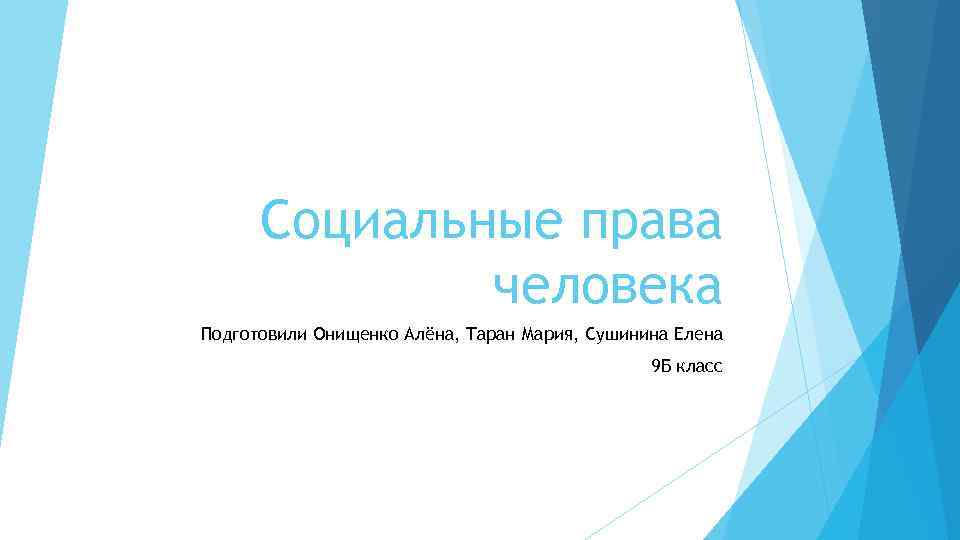 Социальные права человека Подготовили Онищенко Алёна, Таран Мария, Сушинина Елена 9 Б класс 