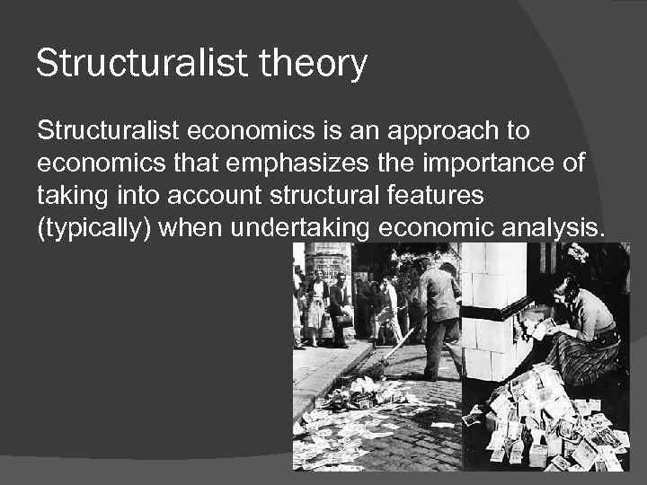 Structuralist theory Structuralist economics is an approach to economics that emphasizes the importance of