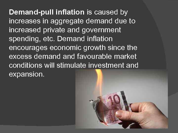 Demand-pull inflation is caused by increases in aggregate demand due to increased private and