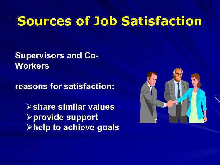 Sources of Job Satisfaction 10 -14 Supervisors and Co. Workers reasons for satisfaction: Øshare