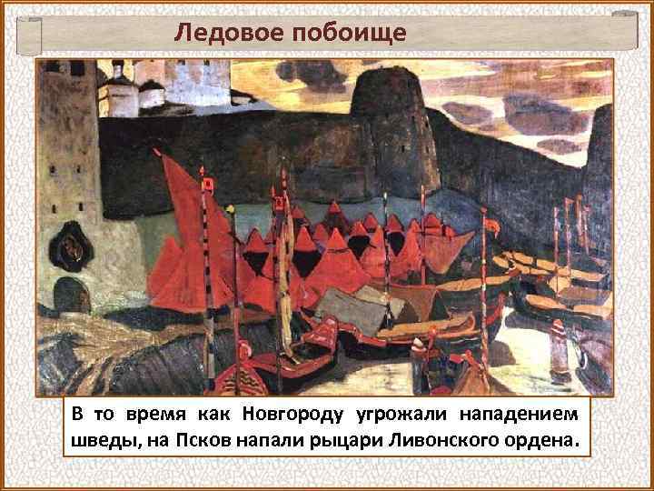 Ледовое побоище В то время как Новгороду угрожали нападением шведы, на Псков напали рыцари