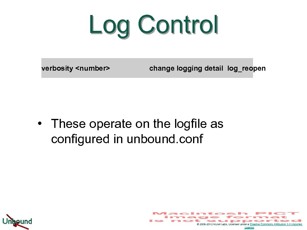 Log Control verbosity <number> change logging detail log_reopen • These operate on the logfile