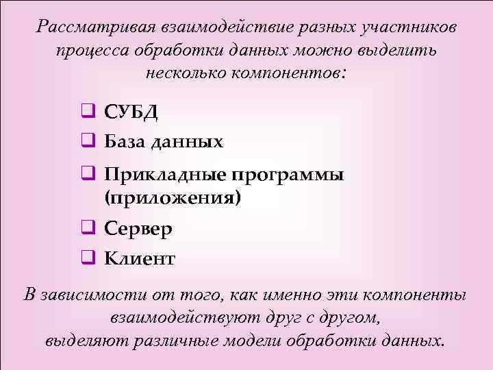 Рассматривая взаимодействие разных участников процесса обработки данных можно выделить несколько компонентов: q СУБД q