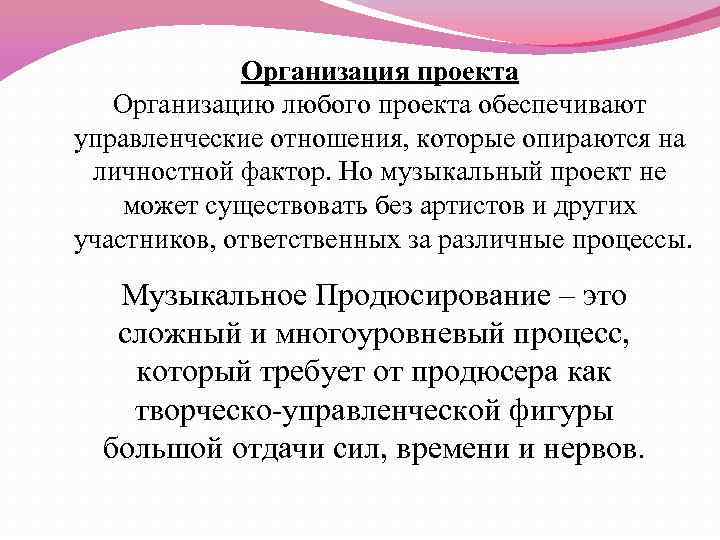 Организация проекта Организацию любого проекта обеспечивают управленческие отношения, которые опираются на личностной фактор. Но