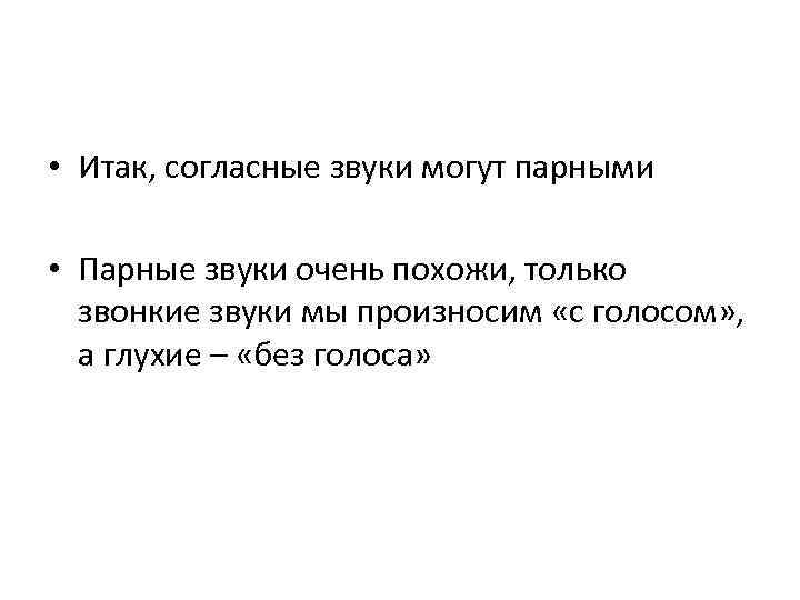  • Итак, согласные звуки могут парными • Парные звуки очень похожи, только звонкие
